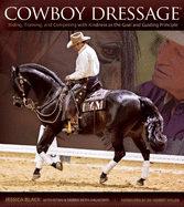 Cowboy Dressage: Riding, Training, and Competing With Kindness as the Goal and Guiding Principle