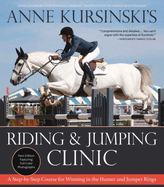 Anne Kursinski's Riding and Jumping Clinic: New Edition: a Step-By-Step Course for Winning in the Hunter and Jumper Rings