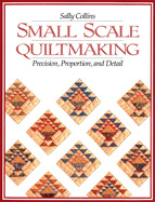 Small Scale Quiltmaking: Precision, Proportion, and Detail