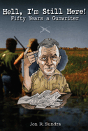 Hell, I'M Still Here! : Fifty Years a Gunwriter