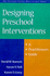 Designing Preschool Interventions: a Practitioner's Guide