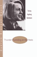 Thunder Rumbling at My Heels: Tracing Ingeborg Bachmann (Studies in Austrian Literature, Culture, and Thought Translation Series)