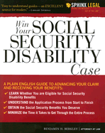 Win Your Social Security Disability Case: Advance Your Ssd Claim and Receive the Benefits You Deserve