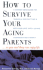 How to Survive Your Aging Parents: So You and They Can Enjoy Life, Second Edition
