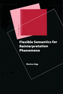 Flexible Semantics for Reinterpretation Phenomena (Center for the Study of Language and Information-Lecture Notes)