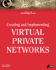 Creating and Implementing Virtual Private Networks: the All-Encompassing Resource for Implementing Vpns