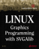Linux Graphics Programming With Svgalib: an Easy-to-Use Reference for Linux Graphics Programmers