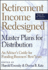 Retirement Income Redesigned: Master Plans for Distribution -- An Adviser's Guide for Funding Boomers' Best Years