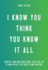 I Know You Think You Know It All: Advice and Observations for You to Stand Apart in Public and Online