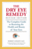 The Dry Eye Remedy: the Complete Guide to Restoring the Health and Beauty of Your Eyes