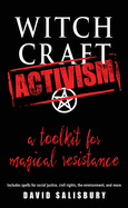 Witchcraft Activism: a Toolkit for Magical Resistance (Includes Spells for Social Justice, Civil Rights, the Environment, and More)