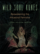 Wild Soul Runes: Reawakening the Ancestral Feminine