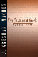 New Testament Greek for Beginners: By J. Gresham Machen; a New Re-Typed and Formatted Edition