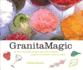 Granita Magic: 55 Ices for Every Reason and Every Season-Always the Perfect Thing to Serve