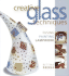 Creative Glass Techniques: Fusing, Painting, Lampwork