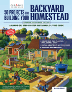50 Projects for Building Your Backyard Homestead, Updated Edition: a Hands-on, Step-By-Step Sustainable-Living Guide (Creative Homeowner) Self-Sufficiency Gardening, Chicken Coops, Sheds, and More