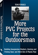 More Pvc Projects for the Outdoorsman: Building Inexpensive Shelters, Hunting and Fishing Gear, and More Out of Plastic Pipe