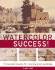 Watercolor Success! : 52 Essential Lessons for Creating Great Paintings