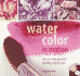 Watercolor in Motion: How to Create Powerful Paintings Step By Step
