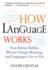 How Language Works: How Babies Babble, Words Change Meaning, and Languages Live Or Die