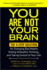 You Are Not Your Brain: the 4-Step Solution for Changing Bad Habits, Ending Unhealthy Thinking, and Taking Control of Your Life