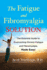 The Fatigue and Fibromyalgia Solution: the Essential Guide to Overcoming Chronic Fatigue and Fibromyalgia, Made Easy!