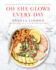 Oh She Glows Every Day: Quick and Simply Satisfying Plant-Based Recipes: a Cookbook