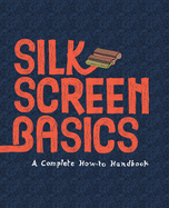 Silkscreen Basics a Complete How-to Manual