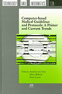 Computer-Based Medical Guidelines and Protocols: a Primer and Current Trends. (= Studies in Health Technology and Informatics, 139). Teije, Annette Ten, Lucas, Peter (Hrsg.).