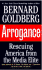Arrogance: Rescuing America From the Media Elite