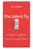 The Talent Fix: a Leader's Guide to Recruiting Great Talent