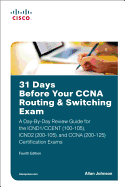 31 Days Before Your Ccna Routing & Switching Exam: a Day-By-Day Review Guide for the Icnd1/Ccent (100-105), Icnd2 (200-105), and Ccna (200-125) Certification Exams