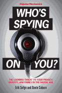 Popular Mechanics Who's Spying on You? : the Looming Threat to Your Privacy, Identity, and Family in the Digital Age