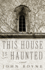 This House is Haunted: a Novel By the Author of the Heart's Invisible Furies