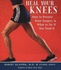 Heal Your Knees: How to Prevent Knee Surgery and What to Do If You Need It
