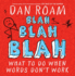 Blah Blah Blah: What to Do When Words Don't Work