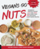 Vegans Go Nuts: Celebrate Protein-Packed Nuts and Seeds With More Than 100 Delicious Plant-Based Recipes