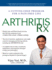 Arthritis Rx: Arthritis Rx: a Cutting-Edge Program for a Pain-Free Life