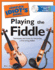 The Complete Idiot's Guide to Playing the Fiddle: Techniques and Tunes for Becoming a First-String Fiddler