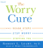 The Worry Cure: Seven Steps to Stop Worry from Stopping You