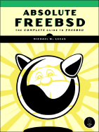 Absolute Freebsd, 2nd Edition: the Complete Guide to Freebsd