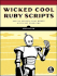 Wicked Cool Ruby Scripts: Useful Scripts That Solve Difficult Problems
