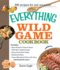 The Everything Wild Game Cookbook: From Fowl and Fish to Rabbit and Venison--300 Recipes for Home-Cooked Meals (Everything� Series)