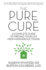 The Pure Cure: a Complete Guide to Freeing Your Life From Dangerous Toxins