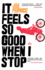 It Feels So Good When I Stop