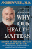 Why Our Health Matters: a Vision of Medicine That Can Transform Our Future