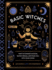Basic Witches: How to Summon Success, Banish Drama, and Raise Hell With Your Coven