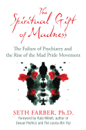 The Spiritual Gift of Madness: the Failure of Psychiatry and the Rise of the Mad Pride Movement