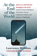 At the End of the World: Notes on a 1941 Murder Rampage in the Arctic and the Threat of Religious Extremism, Loss of Indigenous Culture, and Danger of