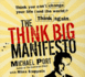The Think Big Manifesto: Think You Can't Change Your Life (and the World) Think Again